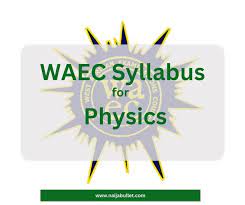 Physics Syllabus For WAEC 2025 [UPDATED]